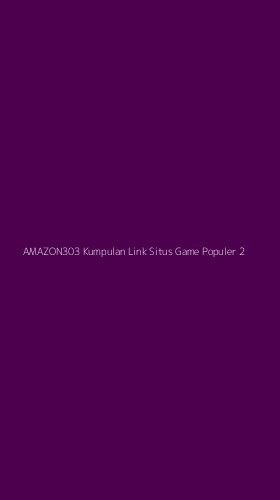 Tampilan Antarmuka Aplikasi Amazon303 Kumpulan Link Situs Game Populer - 2