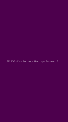 Tampilan Antarmuka Aplikasi API500 - Cara Recovery Akun Lupa Password - 2