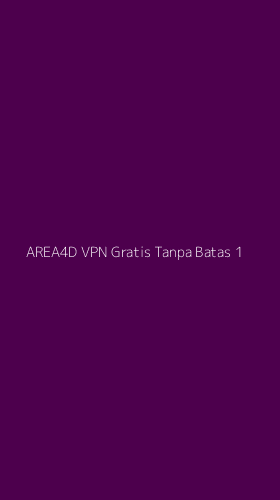 Tampilan Antarmuka Aplikasi Area4d Vpn Gratis Tanpa Batas - 1