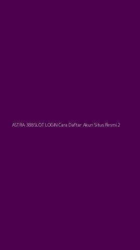 Tampilan Antarmuka Aplikasi Astra 388slot Login Cara Daftar Akun Situs Resmi - 2