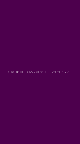 Tampilan Antarmuka Aplikasi Astra 388slot Login Situs Dengan Fitur Live Chat Cepat - 2