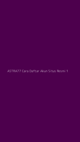 Tampilan Antarmuka Aplikasi Astra77 Cara Daftar Akun Situs Resmi - 1