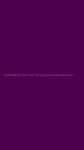 Tampilan Antarmuka Aplikasi Auto World55 Chevy Slot Car Cara Download Apk Game Resmi - 3