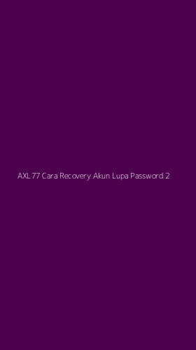 Tampilan Antarmuka Aplikasi Axl77 Cara Recovery Akun Lupa Password - 2