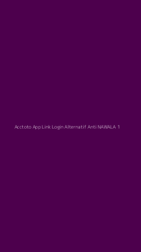 Tampilan Antarmuka Aplikasi Acctoto App Link Login Alternatif Anti Nawala - 1