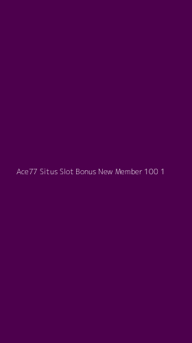 Tampilan Antarmuka Aplikasi Ace77 Situs Slot Bonus New Member 100 - 1