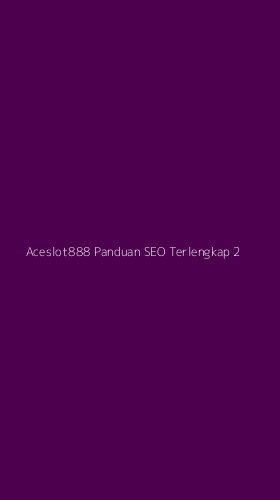 Tampilan Antarmuka Aplikasi Aceslot888 Panduan Seo Terlengkap - 2