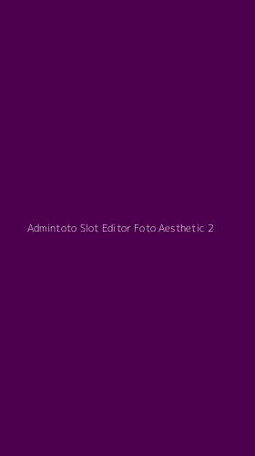 Tampilan Antarmuka Aplikasi Admintoto Slot Editor Foto Aesthetic - 2