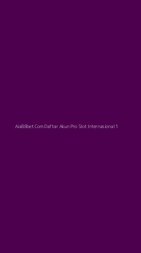 Tampilan Antarmuka Aplikasi Aia88bet Com Daftar Akun Pro Slot Internasional - 1