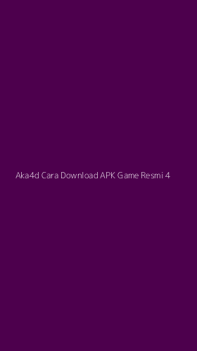 Tampilan Antarmuka Aplikasi Aka4d Cara Download Apk Game Resmi - 4