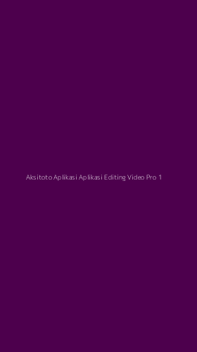 Tampilan Antarmuka Aplikasi Aksitoto Aplikasi Aplikasi Editing Video Pro - 1