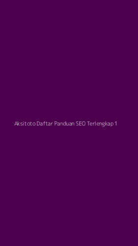 Tampilan Antarmuka Aplikasi Aksitoto Daftar Panduan Seo Terlengkap - 1