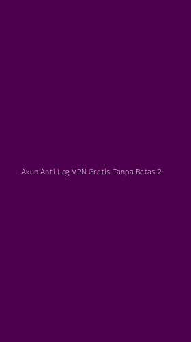 Tampilan Antarmuka Aplikasi Akun Anti Lag Vpn Gratis Tanpa Batas - 2