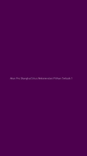 Tampilan Antarmuka Aplikasi Akun Pro Shanghai Situs Rekomendasi Pilihan Terbaik - 1