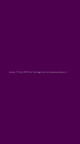 Tampilan Antarmuka Aplikasi Alaska 777slot Rtp Slot Tertinggi Hari Ini Gampang Maxwin - 1