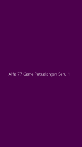 Tampilan Antarmuka Aplikasi Alfa 77 Game Petualangan Seru - 1