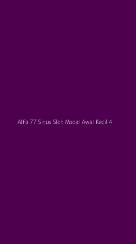 Tampilan Antarmuka Aplikasi Alfa 77 Situs Slot Modal Awal Kecil - 4