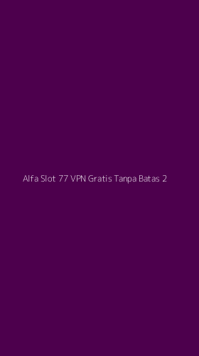 Tampilan Antarmuka Aplikasi Alfa Slot 77 Vpn Gratis Tanpa Batas - 2