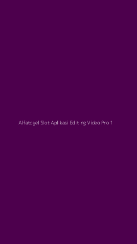 Tampilan Antarmuka Aplikasi Alfatogel Slot Aplikasi Editing Video Pro - 1