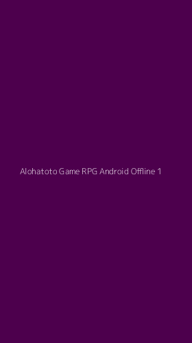 Tampilan Antarmuka Aplikasi Alohatoto Game Rpg Android Offline - 1