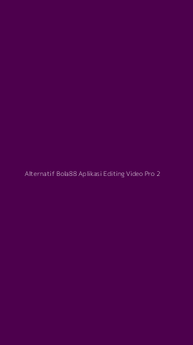 Tampilan Antarmuka Aplikasi Alternatif Bola88 Aplikasi Editing Video Pro - 2