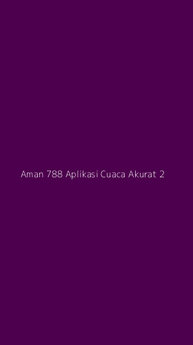 Tampilan Antarmuka Aplikasi Aman 788 Aplikasi Cuaca Akurat - 2