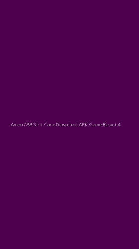 Tampilan Antarmuka Aplikasi Aman788 Slot Cara Download Apk Game Resmi - 4