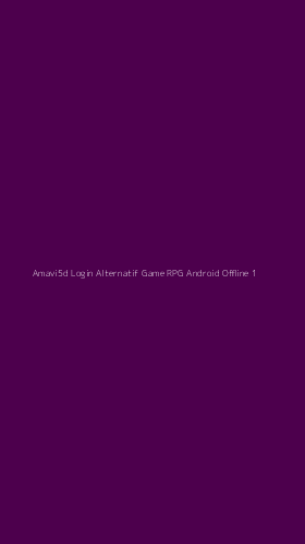 Tampilan Antarmuka Aplikasi Amavi5d Login Alternatif Game Rpg Android Offline - 1