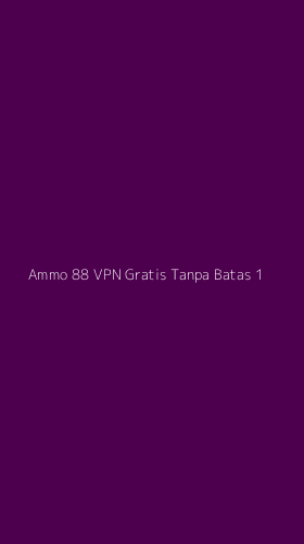 Tampilan Antarmuka Aplikasi Ammo 88 Vpn Gratis Tanpa Batas - 1