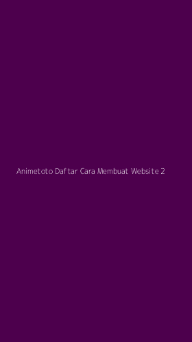 Tampilan Antarmuka Aplikasi Animetoto Daftar Cara Membuat Website - 2