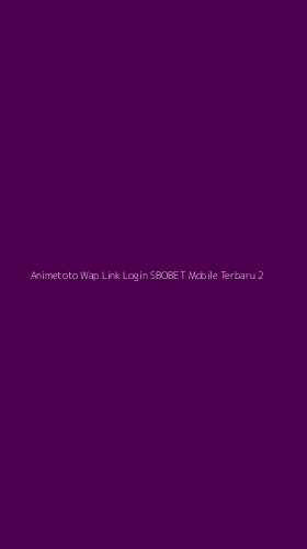 Tampilan Antarmuka Aplikasi Animetoto Wap Link Login Sbobet Mobile Terbaru - 2