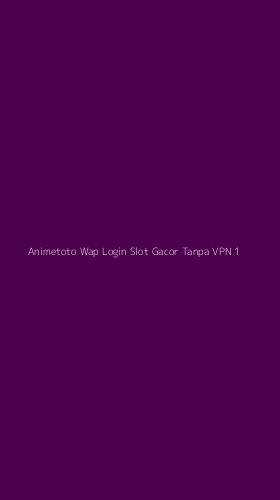 Tampilan Antarmuka Aplikasi Animetoto Wap Login Slot Gacor Tanpa Vpn - 1