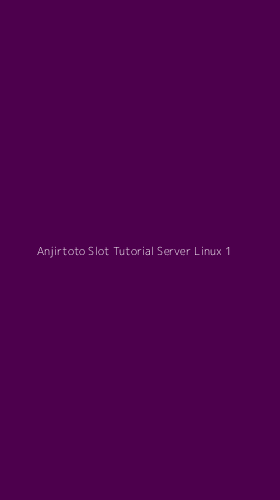Tampilan Antarmuka Aplikasi Anjirtoto Slot Tutorial Server Linux - 1