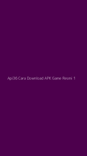 Tampilan Antarmuka Aplikasi Api36 Cara Download Apk Game Resmi - 1