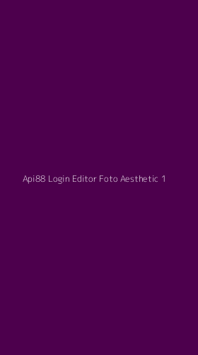 Tampilan Antarmuka Aplikasi Api88 Login Editor Foto Aesthetic - 1