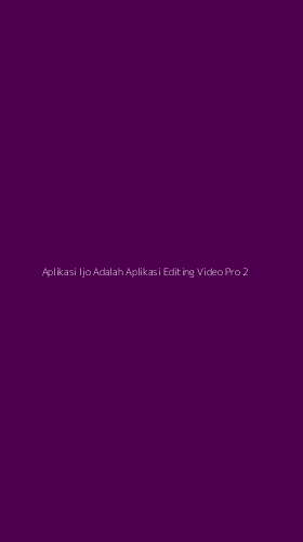Tampilan Antarmuka Aplikasi Aplikasi Ijo Adalah Aplikasi Editing Video Pro - 2
