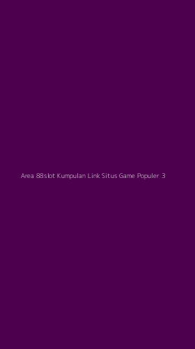 Tampilan Antarmuka Aplikasi Area 88slot Kumpulan Link Situs Game Populer - 3