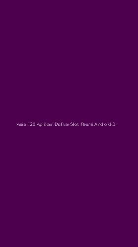 Tampilan Antarmuka Aplikasi Asia 128 Aplikasi Daftar Slot Resmi Android - 3