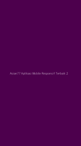 Tampilan Antarmuka Aplikasi Asian77 Aplikasi Mobile Responsif Terbaik - 2
