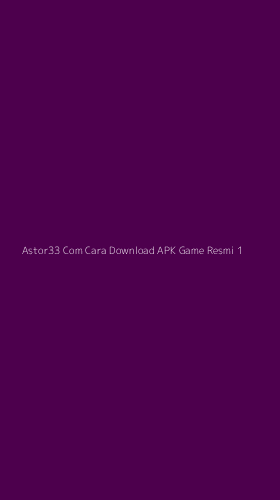 Tampilan Antarmuka Aplikasi Astor33 Com Cara Download Apk Game Resmi - 1