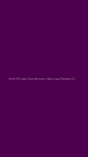 Tampilan Antarmuka Aplikasi Astor33 Login Cara Recovery Akun Lupa Password - 2