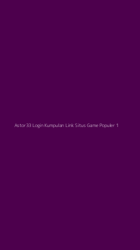 Tampilan Antarmuka Aplikasi Astor33 Login Kumpulan Link Situs Game Populer - 1