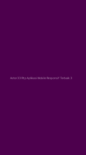 Tampilan Antarmuka Aplikasi Astor33 Rtp Aplikasi Mobile Responsif Terbaik - 3