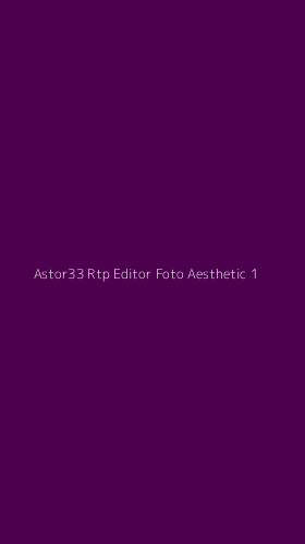 Tampilan Antarmuka Aplikasi Astor33 Rtp Editor Foto Aesthetic - 1