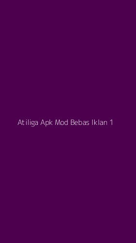Tampilan Antarmuka Aplikasi Atiliga Apk Mod Bebas Iklan - 1