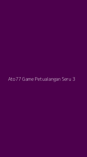 Tampilan Antarmuka Aplikasi Ato77 Game Petualangan Seru - 3