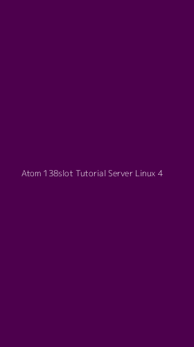 Tampilan Antarmuka Aplikasi Atom 138slot Tutorial Server Linux - 4