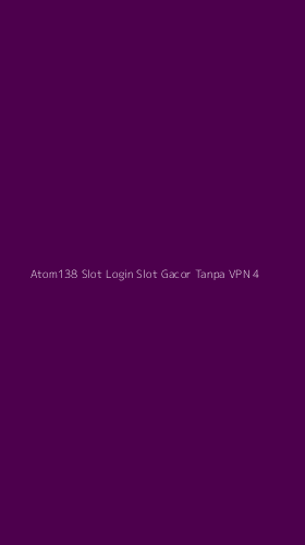 Tampilan Antarmuka Aplikasi Atom138 Slot Login Slot Gacor Tanpa Vpn - 4