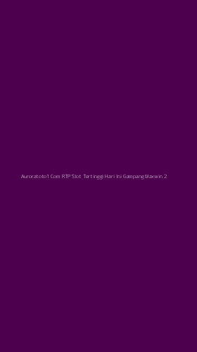 Tampilan Antarmuka Aplikasi Auroratoto1 Com Rtp Slot Tertinggi Hari Ini Gampang Maxwin - 2