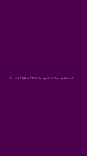 Tampilan Antarmuka Aplikasi Auroratoto2 Aplikasi Rtp Slot Tertinggi Hari Ini Gampang Maxwin - 2